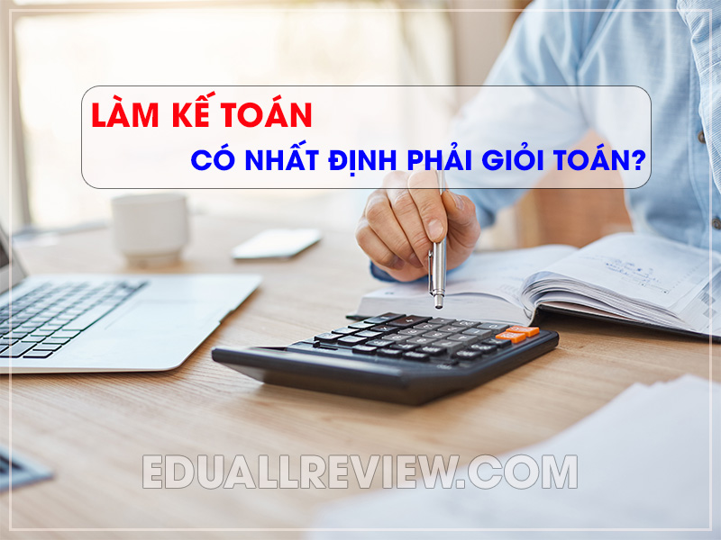 Làm kế toán có nhất định phải giỏi toán