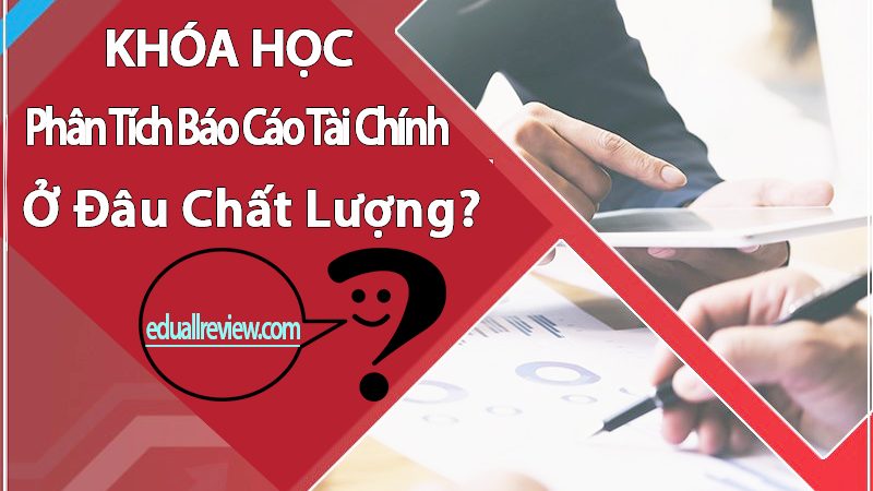 Khóa Học Phân Tích Báo Cáo Tài Chính Ở Đâu Chất Lượng?