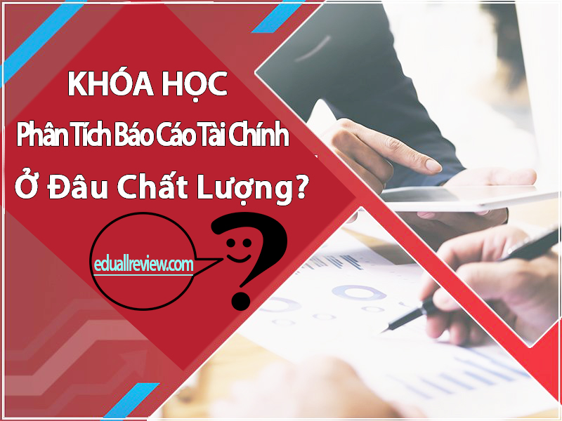 Khóa Học Phân Tích Báo Cáo Tài Chính Ở Đâu Chất Lượng?