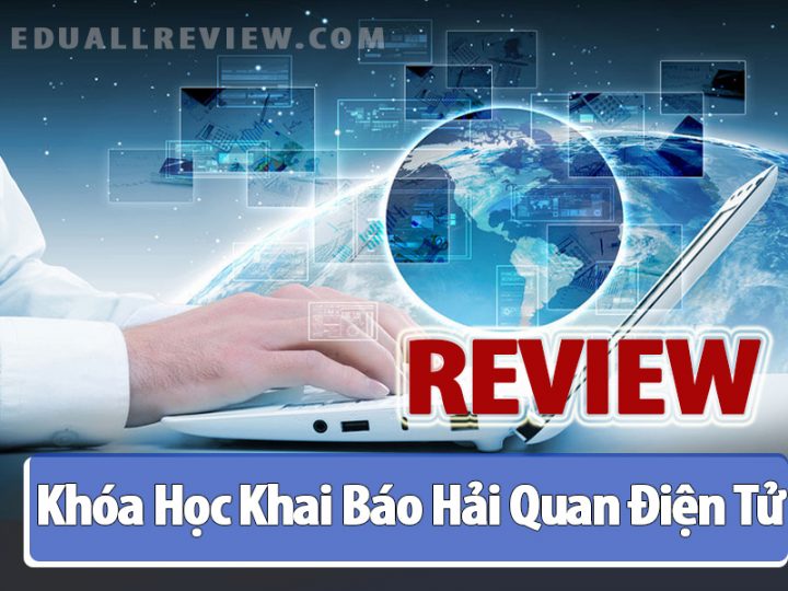 Review Khóa Học Khai Báo Hải Quan Điện Tử Ở Đâu Tốt